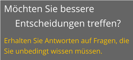 Möchten Sie bessere Entscheidungen treffen? Erhalten Sie Antworten auf Fragen, die Sie unbedingt wissen müssen.