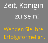 Zeit, Königin zu sein! Wenden Sie Ihre Erfolgsformel an.