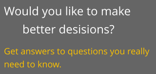 Would you like to make better desisions? Get answers to questions you really need to know.